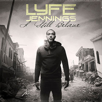 "I Still Believe" album by Lyfe Jennings "I Still Believe" album by Lyfe Jennings