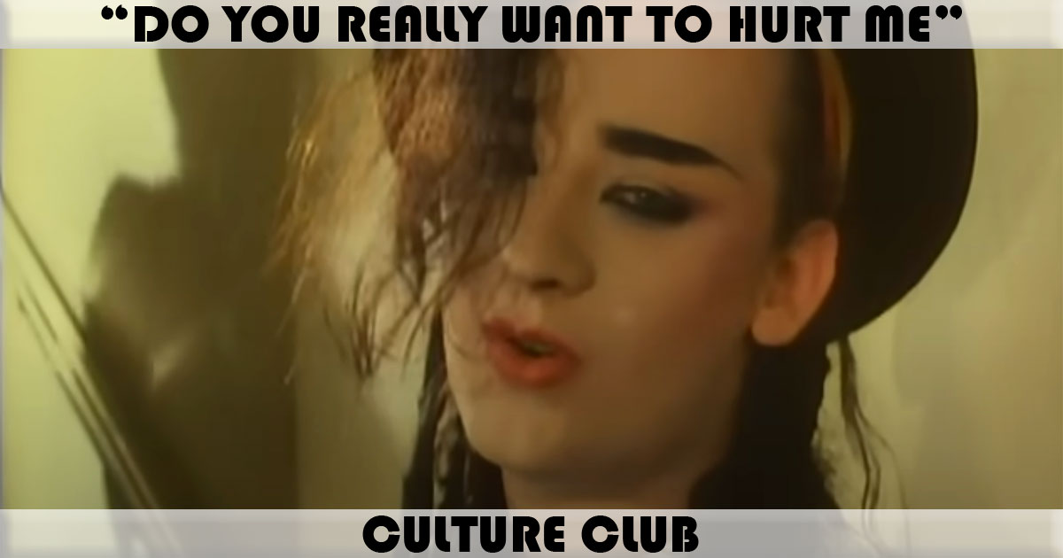 "Do You Really Want To Hurt Me" by Culture Club "Do You Really Want To Hurt Me" by Culture Club