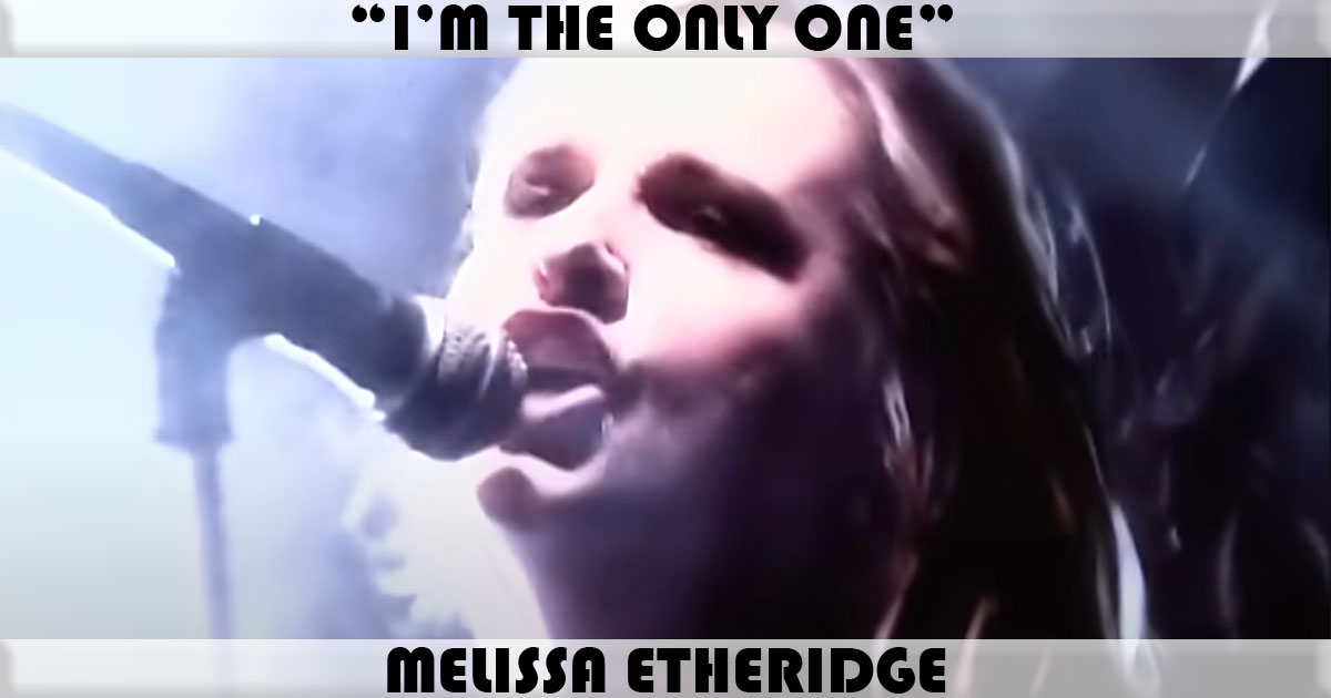 "I'm The Only One" by Melissa Etheridge