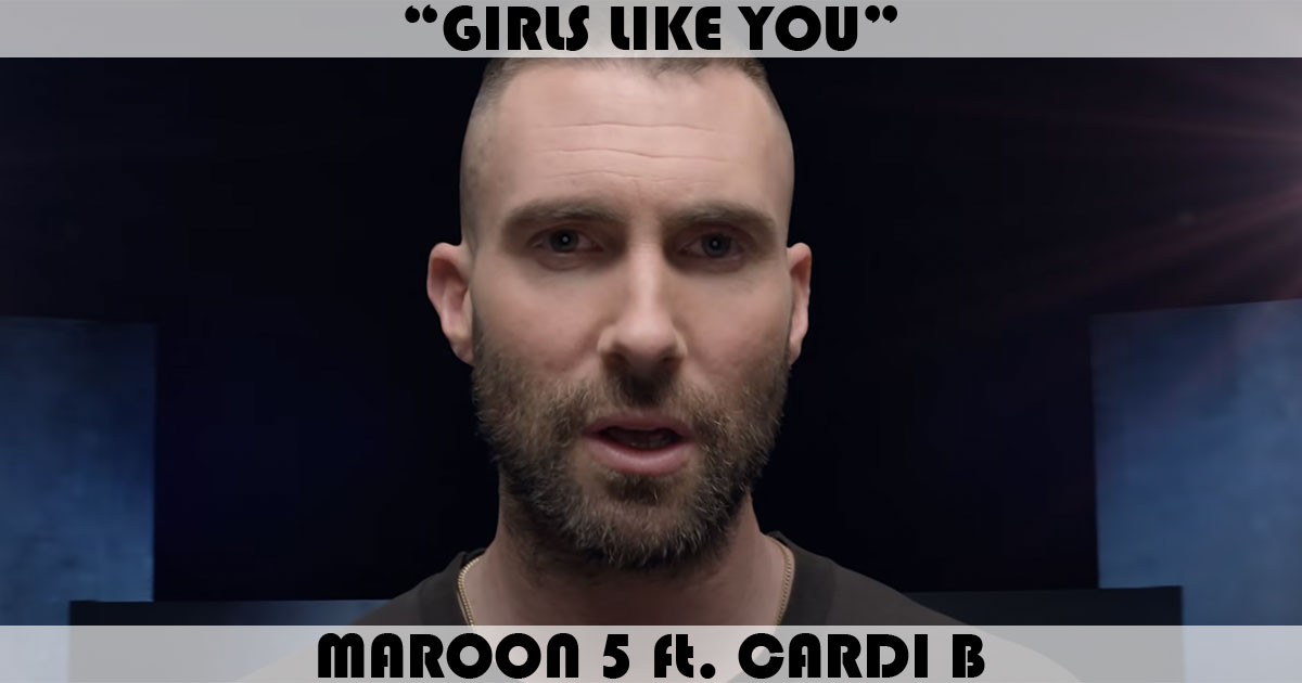 "Girls Like You" by Maroon 5 "Girls Like You" by Maroon 5